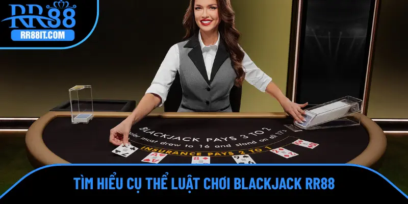 Tìm hiểu cụ thể luật chơi Blackjack RR88